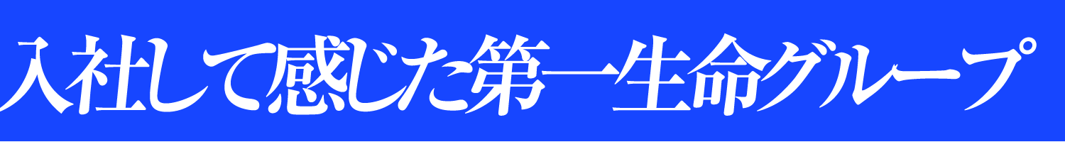 入社して感じた第一生命グループ